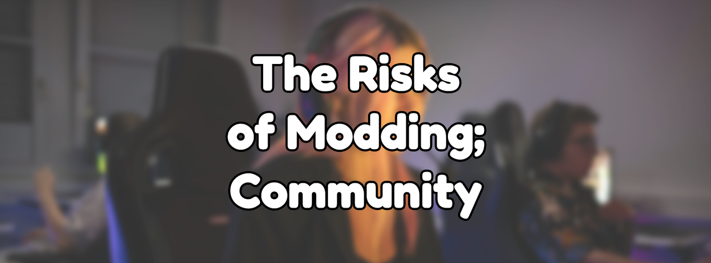 The Risks of Modding - Community The Risks of Modding - Community